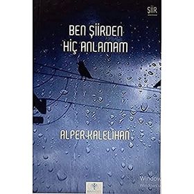 Ben Şiirden Hiç Anlamam - Alper Kalelihan