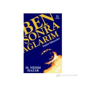 BEN SONRA AĞLARIM BÜTÜN HIKAYELER - M. NEDIM HAZAR