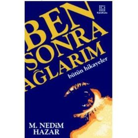 BEN SONRA AĞLARIM BÜTÜN HIKAYELER - M. NEDIM HAZAR