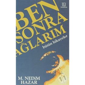 BEN SONRA AĞLARIM BÜTÜN HIKAYELER - M. NEDIM HAZAR