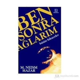 BEN SONRA AĞLARIM BÜTÜN HIKAYELER - M. NEDIM HAZAR