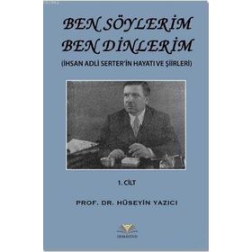 Ben Söylerim Ben Dinlerim 1. Cİlt; İhsan Adli Serter'in Hayatı ve Şiirleri - Kolektif