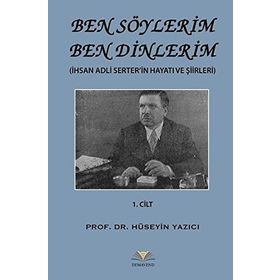 Ben Söylerim Ben Dinlerim 1. Cİlt; İhsan Adli Serter'in Hayatı ve Şiirleri - Kolektif