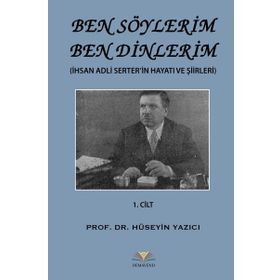 Ben Söylerim Ben Dinlerim 1. Cİlt; İhsan Adli Serter'in Hayatı ve Şiirleri - Kolektif