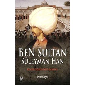 BEN SULTAN SÜLEYMAN HAN KENDI GÖZÜNDEN KANUNI - İZZET KOÇAK