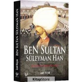 BEN SULTAN SÜLEYMAN HAN KENDI GÖZÜNDEN KANUNI - İZZET KOÇAK