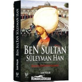 BEN SULTAN SÜLEYMAN HAN KENDI GÖZÜNDEN KANUNI - İZZET KOÇAK