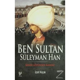 BEN SULTAN SÜLEYMAN HAN KENDI GÖZÜNDEN KANUNI - İZZET KOÇAK
