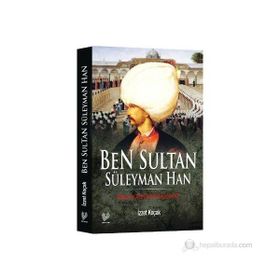 BEN SULTAN SÜLEYMAN HAN KENDI GÖZÜNDEN KANUNI - İZZET KOÇAK