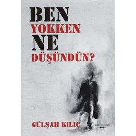 Ben Yokken Ne Düşündün? - Gülşah Kılıç