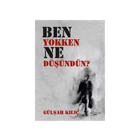 Ben Yokken Ne Düşündün? - Gülşah Kılıç