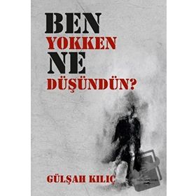 Ben Yokken Ne Düşündün? - Gülşah Kılıç
