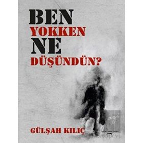 Ben Yokken Ne Düşündün? - Gülşah Kılıç