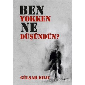 Ben Yokken Ne Düşündün? - Gülşah Kılıç