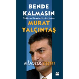 BENDE KALMASIN TÜRKIYE VE DÜNYADAN SEYAHAT NOTLARI - MURAT YALÇINTAŞ