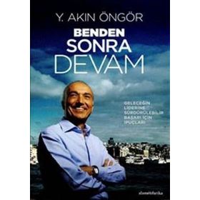 BENDEN SONRA DEVAM (KARTON KAPAK) GELECEĞİN LIDERINE SÜRDÜRÜLEBİLİR BAŞARI İÇİN İPUÇLARI - Y. AKIN ÖNGÖR