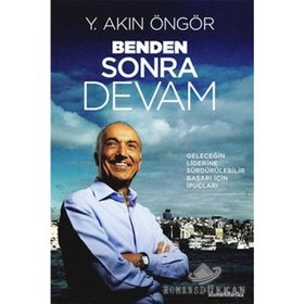 BENDEN SONRA DEVAM (KARTON KAPAK) GELECEĞİN LIDERINE SÜRDÜRÜLEBİLİR BAŞARI İÇİN İPUÇLARI - Y. AKIN ÖNGÖR