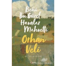 BENI BU GÜZEL HAVALAR MAHVETTI KENDI SESINDEN ŞİİRLER - ORHAN VELI KANIK