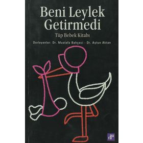 BENI LEYLEK GETIRMEDI TÜP BEBEK KITABI - MUSTAFA BAHÇECI, AYTUN AKTAN