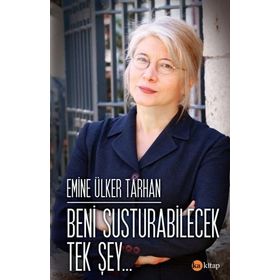 Beni Susturabilecek Tek Şey... - Emine Ülker Tarhan