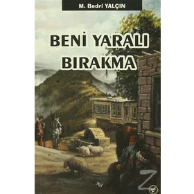 Beni Yaralı Bırakma - M. Bedri Yalçın
