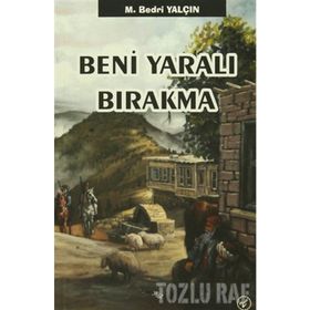 Beni Yaralı Bırakma - M. Bedri Yalçın