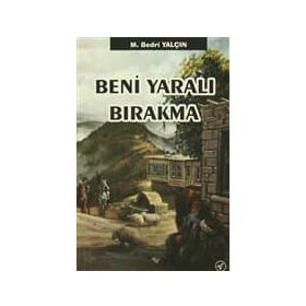 Beni Yaralı Bırakma - M. Bedri Yalçın