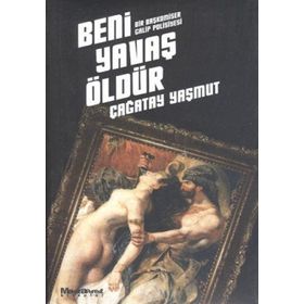 BENI YAVAŞ ÖLDÜR - ÇAĞATAY YAŞMUT