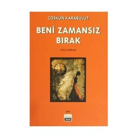 BENI ZAMANSIZ BIRAK TOPLU ŞİİRLER - COŞKUN KARABULUT