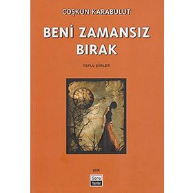 BENI ZAMANSIZ BIRAK TOPLU ŞİİRLER - COŞKUN KARABULUT