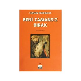 BENI ZAMANSIZ BIRAK TOPLU ŞİİRLER - COŞKUN KARABULUT