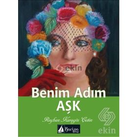 Benim Adım Aşk - Reyhan Karagöz Çetin
