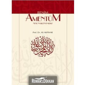 BENIM AMENTÜM NEYE NASIL İNANALIM? - ALI AKPINAR
