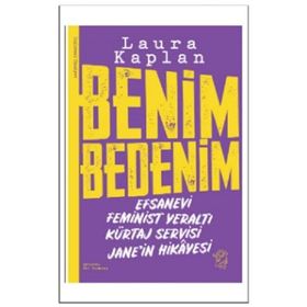 Benim Bedenim: Efsanevi Feminist Yeraltı Kürtaj Servisi Jane'in Hikâyesi Laura Kaplan