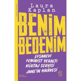 Benim Bedenim: Efsanevi Feminist Yeraltı Kürtaj Servisi Jane'in Hikâyesi Laura Kaplan