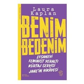 Benim Bedenim: Efsanevi Feminist Yeraltı Kürtaj Servisi Jane'in Hikâyesi Laura Kaplan