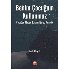 Benim Çocuğum Kullanmaz Çocuğun Madde Bağımlılığında Annelik - Hande Albayrak