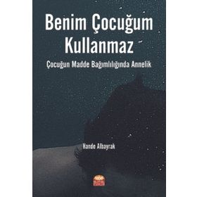 Benim Çocuğum Kullanmaz Çocuğun Madde Bağımlılığında Annelik - Hande Albayrak
