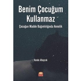 Benim Çocuğum Kullanmaz Çocuğun Madde Bağımlılığında Annelik - Hande Albayrak