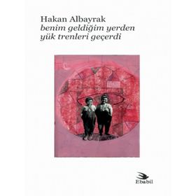 Benim Geldiğim Yerden Yük Trenleri Geçerdi - Hakan Albayrak