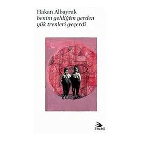 Benim Geldiğim Yerden Yük Trenleri Geçerdi - Hakan Albayrak
