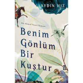 Benim Gönlüm Bir Kuştur Bir Ahmed Yesevi Romanı-Timaş Yayınları