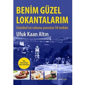 BENIM GÜZEL LOKANTALARIM İSTANBULUN RUHUNU YANSITAN 50 MEKÂN - UFUK KAAN ALTIN