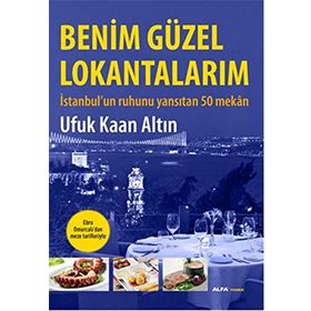 BENIM GÜZEL LOKANTALARIM İSTANBULUN RUHUNU YANSITAN 50 MEKÂN - UFUK KAAN ALTIN