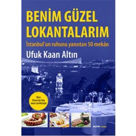 BENIM GÜZEL LOKANTALARIM İSTANBULUN RUHUNU YANSITAN 50 MEKÂN - UFUK KAAN ALTIN