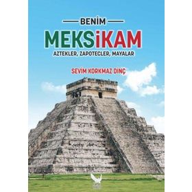 Benim Meksikam: Aztekler Zapotecler Mayalar - İkaros Yayınları