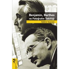 Benjamin, Barthes ve Fotoğrafın Tekilliği - Kathrin Yacavone