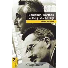 Benjamin, Barthes ve Fotoğrafın Tekilliği - Kathrin Yacavone
