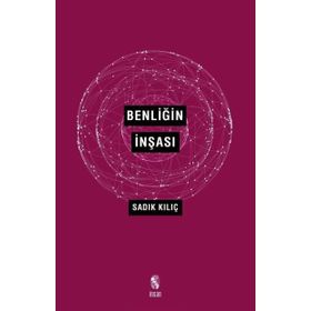 BENLİĞİN İNŞASI - SADIK KILIÇ