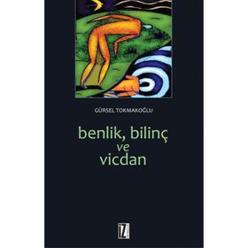BENLIK, BİLİNÇ VE VICDAN - GÜRSEL TOKMAKOĞLU